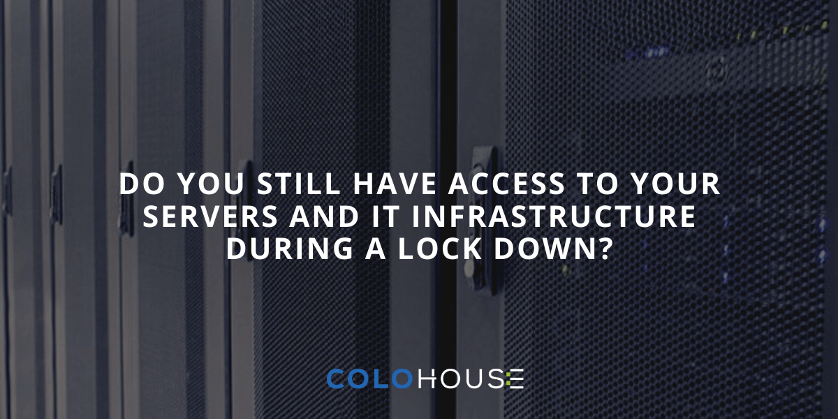 Do You Still Have Access To Your Servers and IT Infrastructure During A Lock Down?