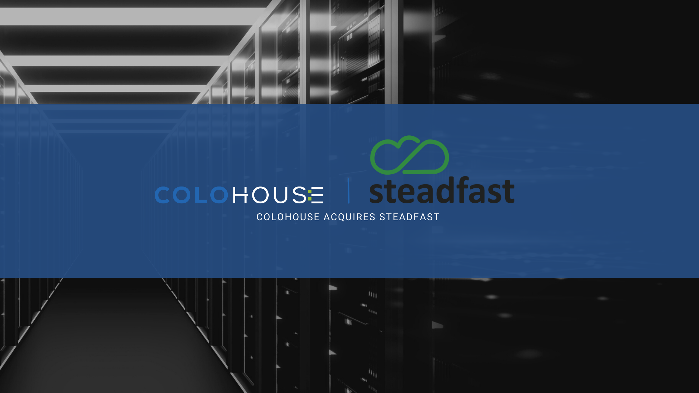 ColoHouse Acquires Steadfast – A Cloud, Bare Metal and Data Center Provider in the Midwest